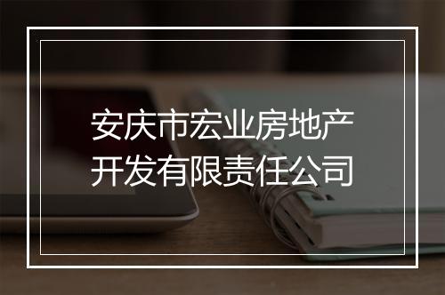 安庆市宏业房地产开发有限责任公司