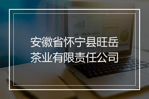 安徽省怀宁县旺岳茶业有限责任公司