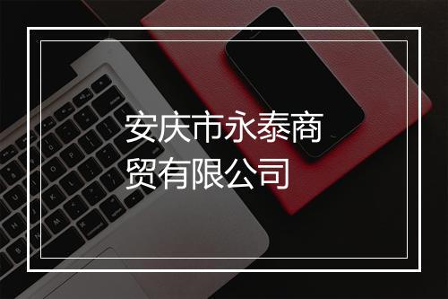 安庆市永泰商贸有限公司