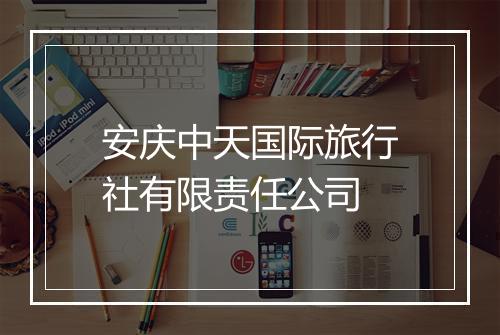 安庆中天国际旅行社有限责任公司