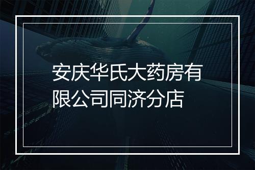 安庆华氏大药房有限公司同济分店