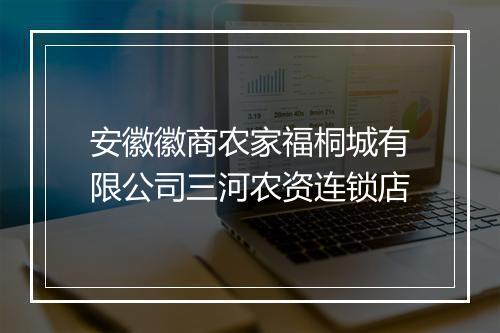 安徽徽商农家福桐城有限公司三河农资连锁店