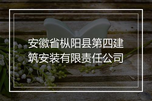 安徽省枞阳县第四建筑安装有限责任公司
