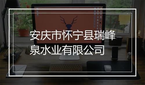 安庆市怀宁县瑞峰泉水业有限公司