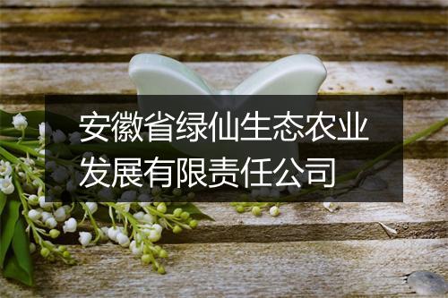 安徽省绿仙生态农业发展有限责任公司