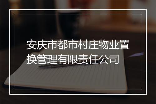 安庆市都市村庄物业置换管理有限责任公司