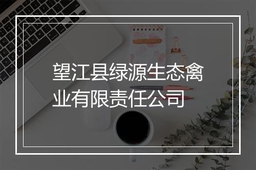 望江县绿源生态禽业有限责任公司
