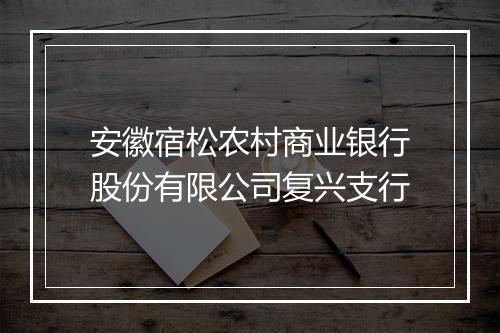 安徽宿松农村商业银行股份有限公司复兴支行