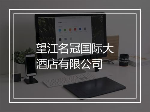 望江名冠国际大酒店有限公司
