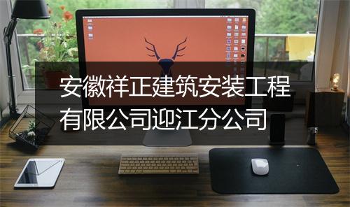 安徽祥正建筑安装工程有限公司迎江分公司