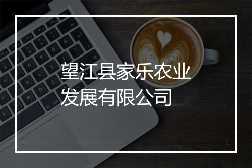 望江县家乐农业发展有限公司