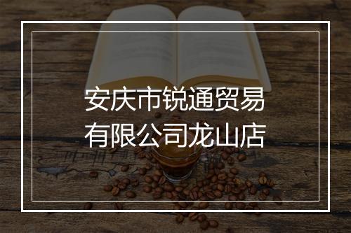 安庆市锐通贸易有限公司龙山店