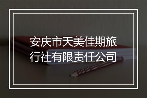 安庆市天美佳期旅行社有限责任公司
