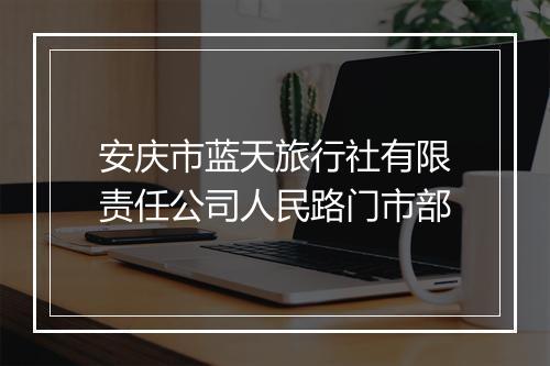 安庆市蓝天旅行社有限责任公司人民路门市部