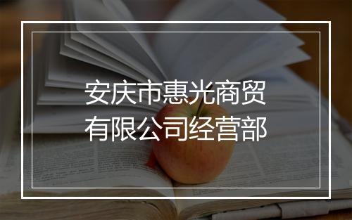 安庆市惠光商贸有限公司经营部