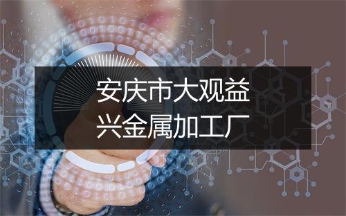 安庆市大观益兴金属加工厂