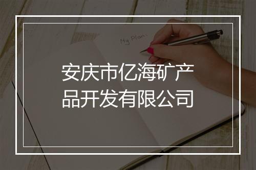 安庆市亿海矿产品开发有限公司