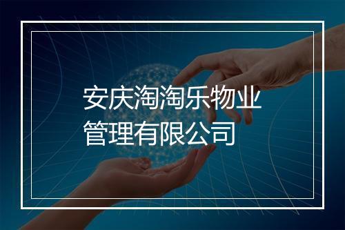 安庆淘淘乐物业管理有限公司