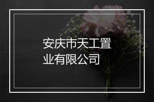 安庆市天工置业有限公司
