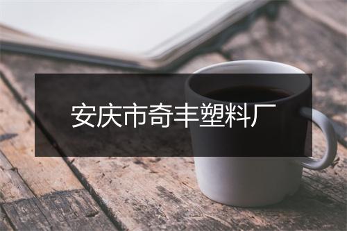 安庆市奇丰塑料厂