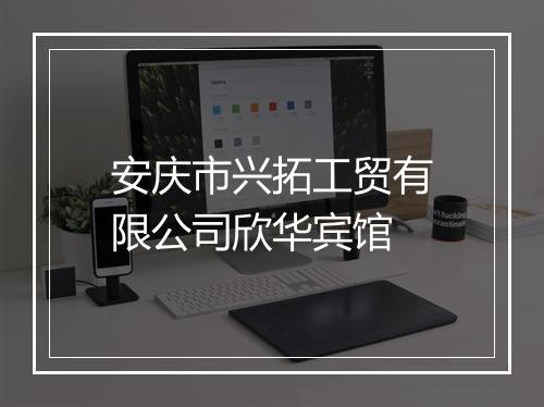 安庆市兴拓工贸有限公司欣华宾馆