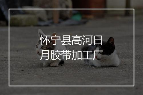 怀宁县高河日月胶带加工厂