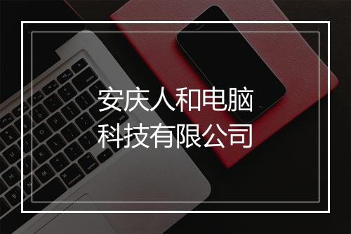 安庆人和电脑科技有限公司
