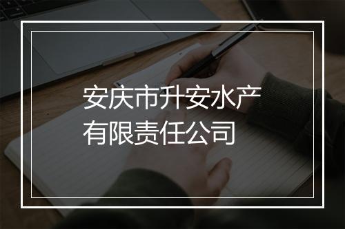 安庆市升安水产有限责任公司