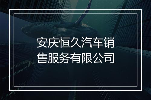 安庆恒久汽车销售服务有限公司