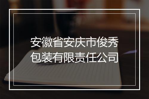 安徽省安庆市俊秀包装有限责任公司