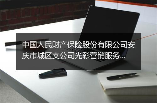 中国人民财产保险股份有限公司安庆市城区支公司光彩营销服务部