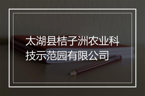 太湖县桔子洲农业科技示范园有限公司