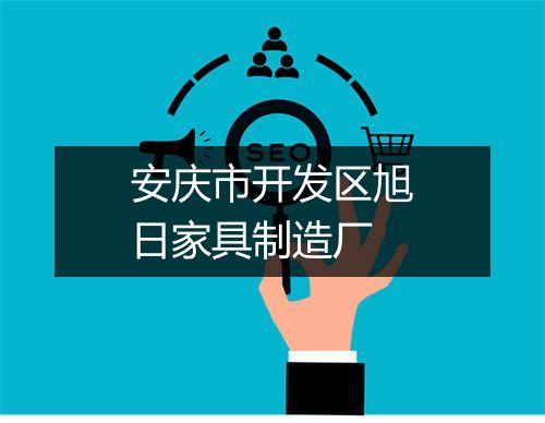 安庆市开发区旭日家具制造厂