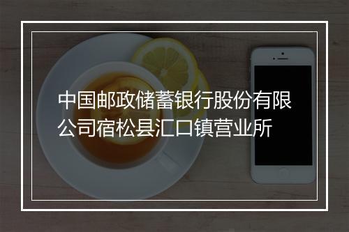 中国邮政储蓄银行股份有限公司宿松县汇口镇营业所