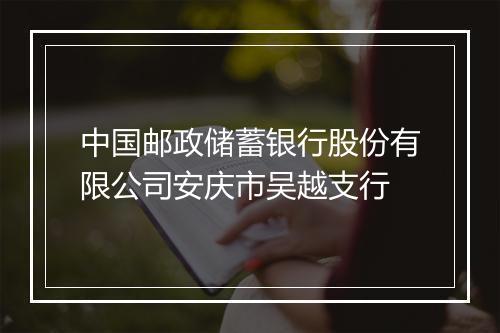 中国邮政储蓄银行股份有限公司安庆市吴越支行
