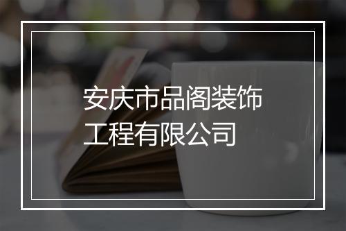 安庆市品阁装饰工程有限公司