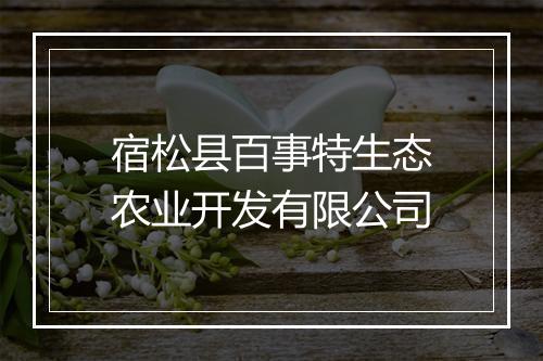 宿松县百事特生态农业开发有限公司