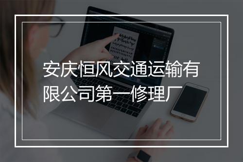 安庆恒风交通运输有限公司第一修理厂