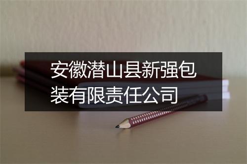 安徽潜山县新强包装有限责任公司
