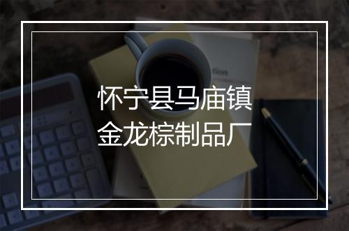 怀宁县马庙镇金龙棕制品厂