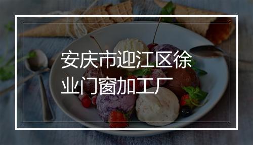 安庆市迎江区徐业门窗加工厂