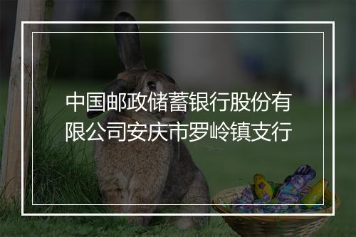 中国邮政储蓄银行股份有限公司安庆市罗岭镇支行