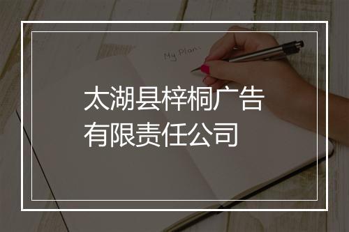太湖县梓桐广告有限责任公司
