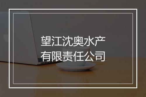 望江沈奥水产有限责任公司