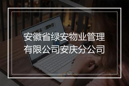 安徽省绿安物业管理有限公司安庆分公司