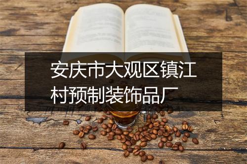 安庆市大观区镇江村预制装饰品厂