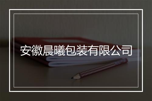 安徽晨曦包装有限公司