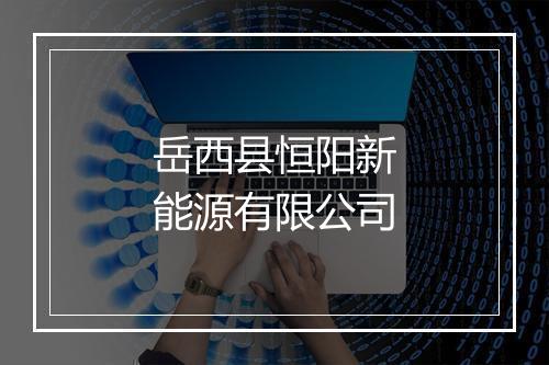 岳西县恒阳新能源有限公司