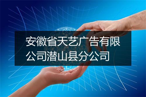 安徽省天艺广告有限公司潜山县分公司