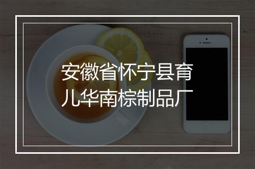 安徽省怀宁县育儿华南棕制品厂